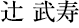 辻 武寿
